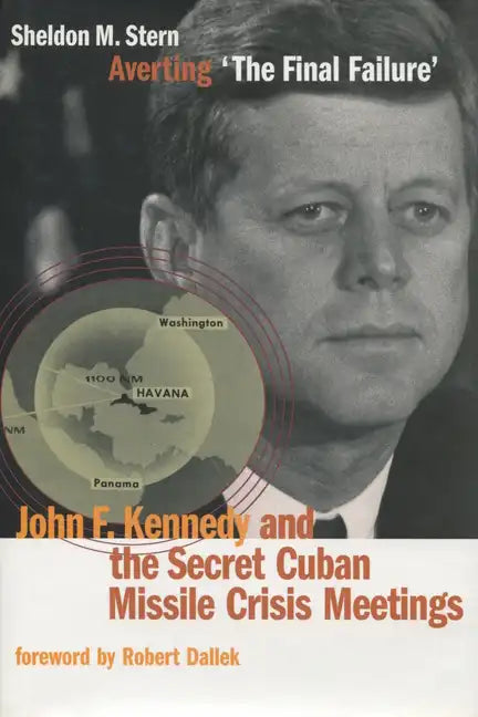 Averting 'The Final Failure': John F. Kennedy and the Secret Cuban Missile Crisis Meetings - Hardcover
