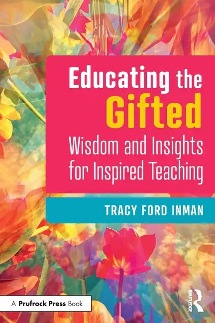 Educating the Gifted: Wisdom and Insights for Inspired Teaching - Paperback