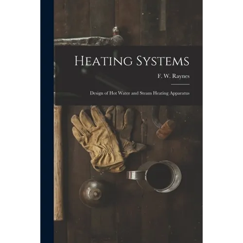 Heating Systems: Design of Hot Water and Steam Heating Apparatus - Paperback