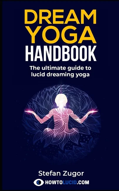 Dream Yoga Handbook: The Ultimate Guide To Lucid Dreaming Yoga - Paperback