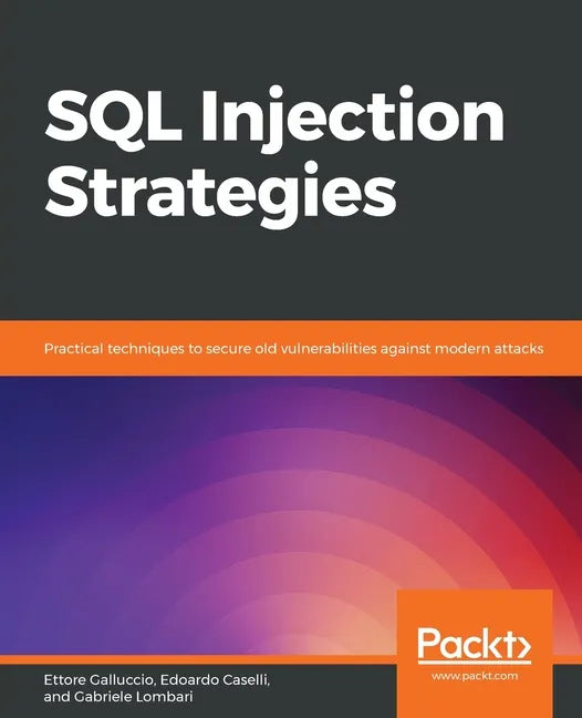 SQL Injection Strategies: Practical techniques to secure old vulnerabilities against modern attacks - Paperback