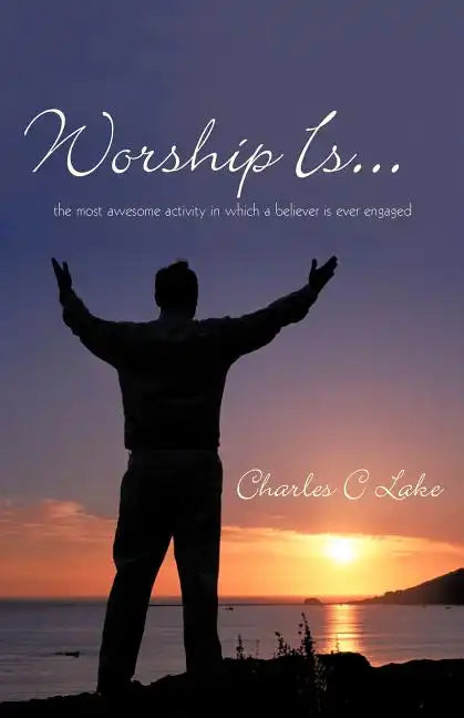 Worship Is...: The Most Awesome Activity in Which a Believer Is Ever Engaged - Paperback