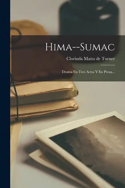 Hima--sumac: Drama En Tres Actos Y En Prosa... - Paperback