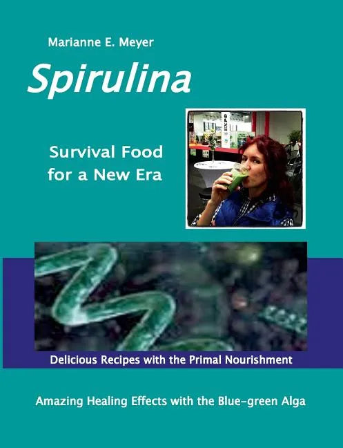 SPIRULINA Survival Food for a New Era: Amazing Healing Success with the Blue-green Algae - Delicious Recipes with the Primal Nourishment - Paperback