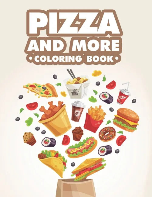 Pizza And More Coloring Book: Tasty Food Illustrations To Color For Relaxation And Stress Relief, Adult Food Coloring Pages - Paperback