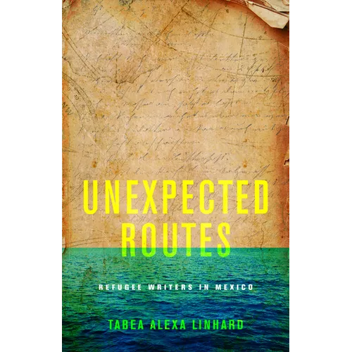 Unexpected Routes: Refugee Writers in Mexico - Hardcover