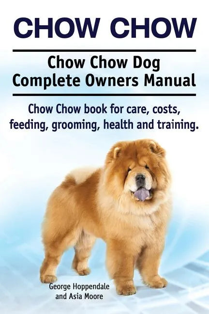 Chow Chow. Chow Chow Dog Complete Owners Manual. Chow Chow book for care, costs, feeding, grooming, health and training. - Paperback