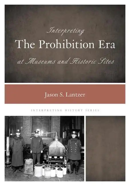 Interpreting the Prohibition Era at Museums and Historic Sites - Paperback