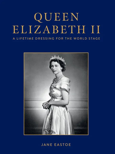 Queen Elizabeth II: A Lifetime Dressing for the World Stage - Hardcover