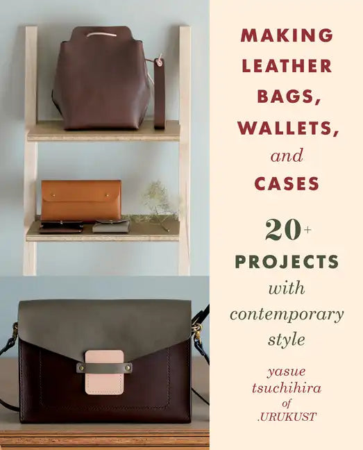 Making Leather Bags, Wallets, and Cases: 20+ Projects with Contemporary Style - Paperback