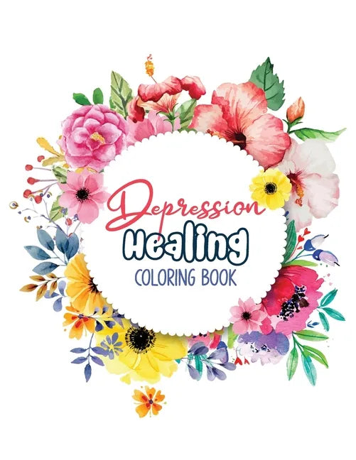 Depression Healing Coloring Book: Depression Relief Coloring Book, Mindfulness and inspiring words Colouring Book to help you through difficult times, - Paperback
