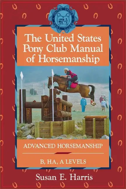The United States Pony Club Manual of Horsemanship: Advanced Horsemanship B/Ha/A Levels - Hardcover