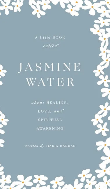Jasmine Water: A little Book about Healing, Love, and Spiritual Awakening - Hardcover