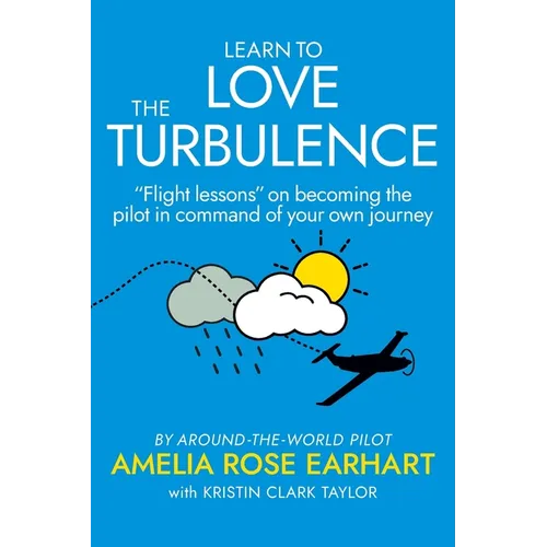 Learn to Love the Turbulence: "Flight lessons" on becoming the pilot in command of your own journey - Paperback
