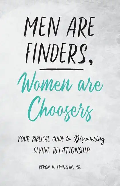 Men Are Finders, Women Are Choosers: Your Biblical Guide to Discovering Divine Relationship - Paperback