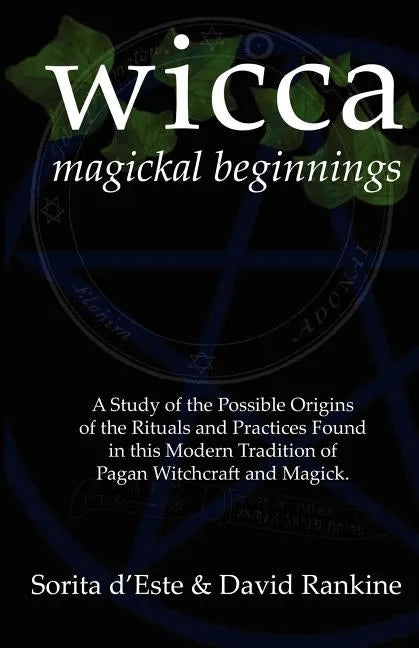 Wicca Magickal Beginnings: A Study of the Possible Origins of the Rituals and Practices Found in this Modern Tradition of Pagan Witchcraft and Magick - Paperback