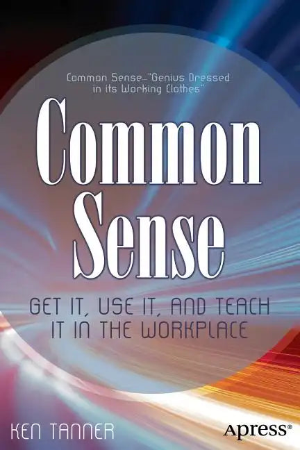 Common Sense: Get It, Use It, and Teach It in the Workplace - Paperback