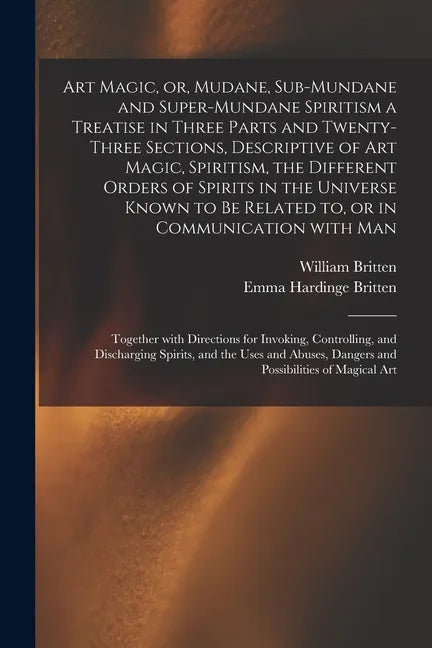 Art Magic, or, Mudane, Sub-mundane and Super-mundane Spiritism [microform] a Treatise in Three Parts and Twenty-three Sections, Descriptive of Art Mag - Paperback
