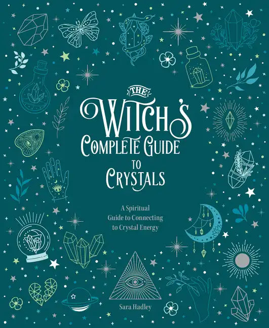 The Witch's Complete Guide to Crystals: A Spiritual Guide to Connecting to Crystal Energy - Hardcover