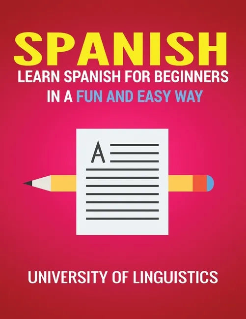 Spanish: Learn Spanish for Beginners in a Fun and Easy Way Including Pronunciation, Spanish Grammar, Reading, and Writing, Plus Short Stories - Paperback