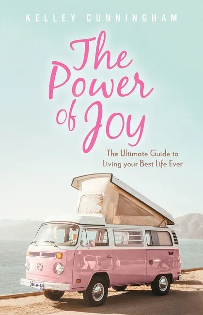 The Power of Joy: The Ultimate Guide to Living Your Best Life Ever - Paperback