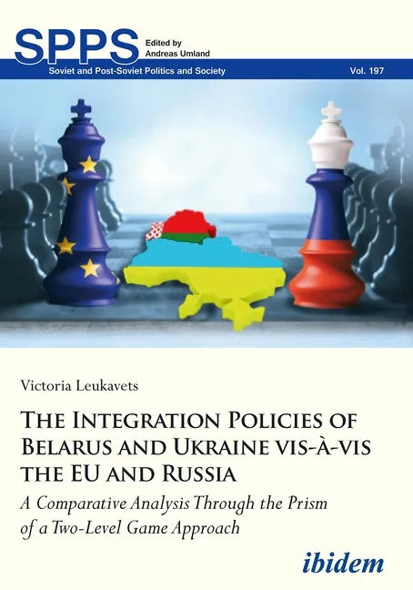 The Integration Policies of Belarus and Ukraine Vis-À-VIS the Eu and Russia: A Comparative Case Study Through the Prism of a Two-Level Game Approach - Paperback