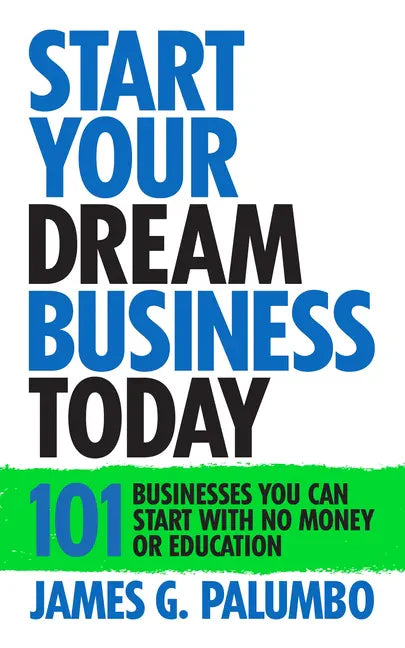 Start Your Dream Business Today: Businesses You Can Start With No Money or Education - Paperback