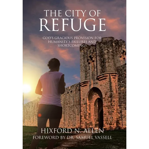 The City of Refuge: God's Gracious Provision for Humanity's Failures and Shortcomings - Hardcover