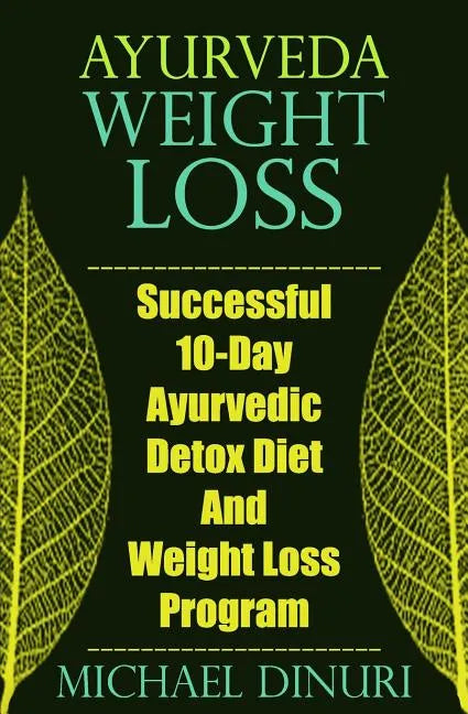 Ayurveda Weight Loss: Successful 10-Day Ayurvedic Detox Diet and Weight Loss Program - Paperback