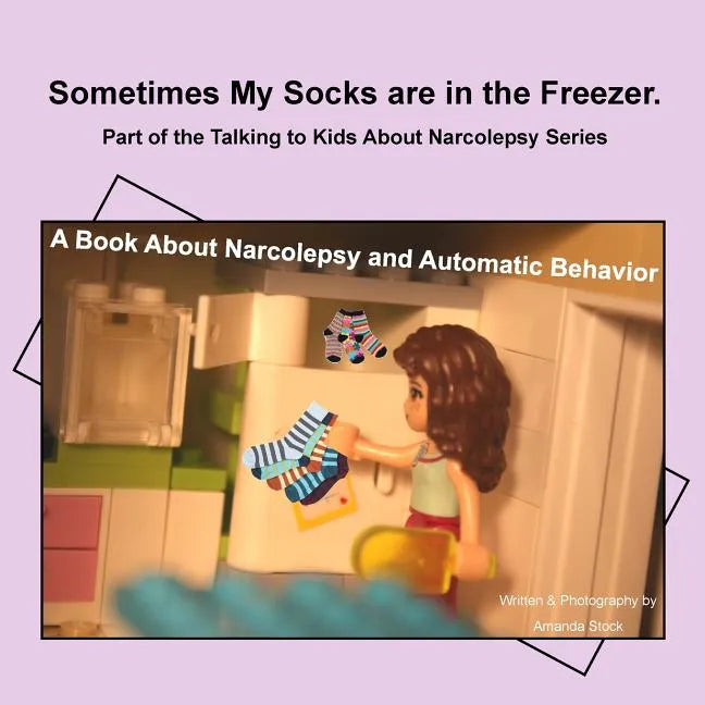 Sometimes My Socks are in the Freezer: A Book About Narcolepsy and Automatic Behavior - Paperback