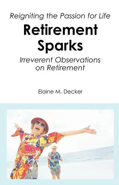 Retirement Sparks: Reigniting the Passion for Life - Irreverent Observations on Retirement - Paperback