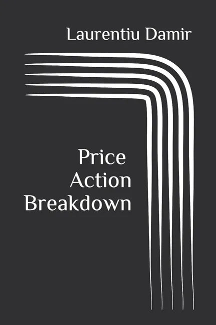 Price Action Breakdown: Exclusive Price Action Trading Approach to Financial Markets - Paperback