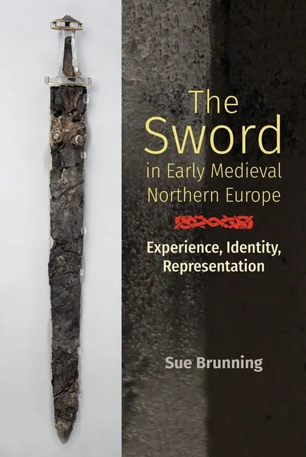 The Sword in Early Medieval Northern Europe: Experience, Identity, Representation - Hardcover