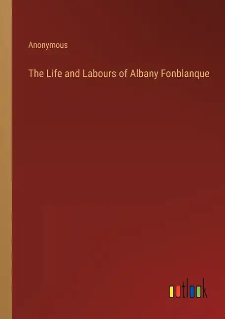 The Life and Labours of Albany Fonblanque - Paperback