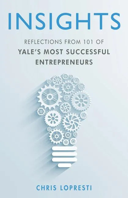 Insights: Reflections from 101 of Yale's Most Successful Entrepreneurs - Paperback