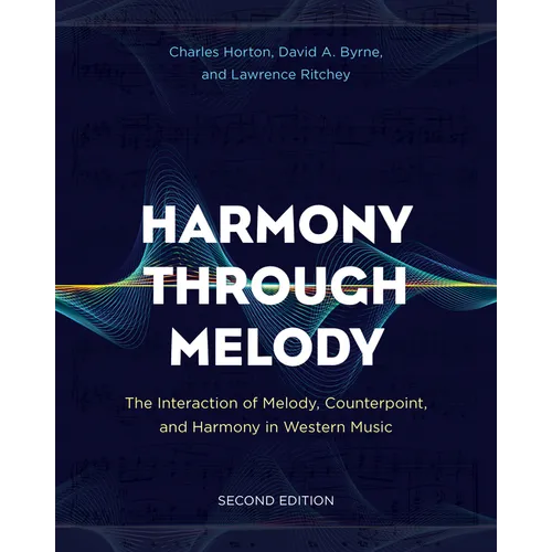 Harmony Through Melody: The Interaction of Melody, Counterpoint, and Harmony in Western Music - Paperback