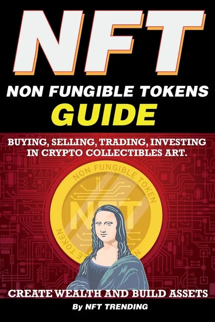 NFT (Non Fungible Tokens), Guide; Buying, Selling, Trading, Investing in Crypto Collectibles Art. Create Wealth and Build Assets: Or Become a NFT Digi - Paperback