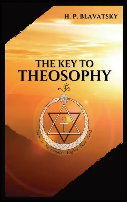 The Key to THEOSOPHY: Being a clear exposition, in the form of question and answer, of the Ethics, Science, and Philosophy, for the study of which the - Hardcover
