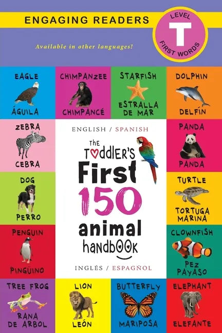 The Toddler's First 150 Animal Handbook: Bilingual (English / Spanish) (Inglés / Español): Pets, Aquatic, Forest, Birds, Bugs, Arctic, Tropical, Under - Paperback