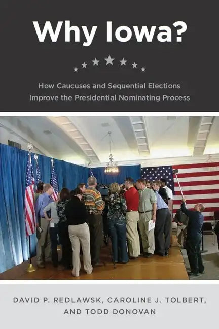 Why Iowa?: How Caucuses and Sequential Elections Improve the Presidential Nominating Process - Paperback