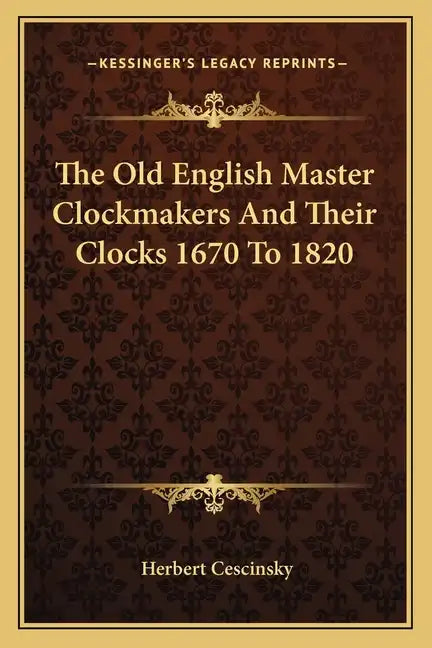 The Old English Master Clockmakers and Their Clocks 1670 to 1820 - Paperback