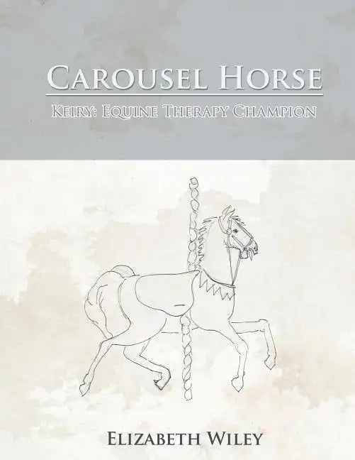 Carousel Horse: Keiry: Equine Therapy Champion - Paperback