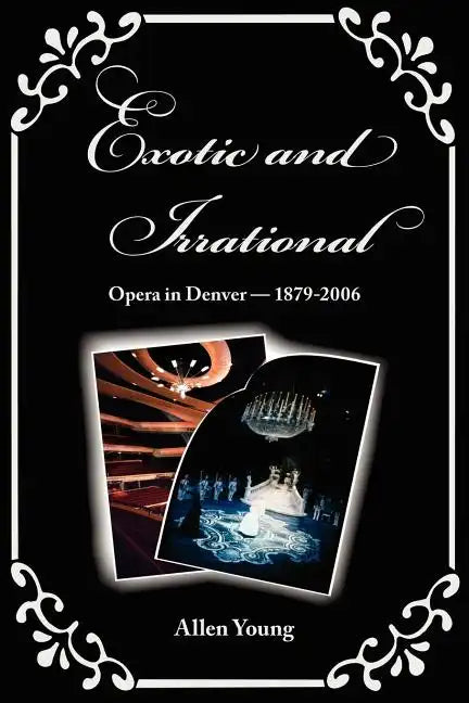 Exotic and Irrational: Opera in Denver-1879-2006 - Paperback