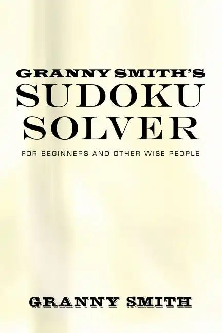 Granny Smith's Sudoku Solver: For Beginners and Other Wise People - Paperback