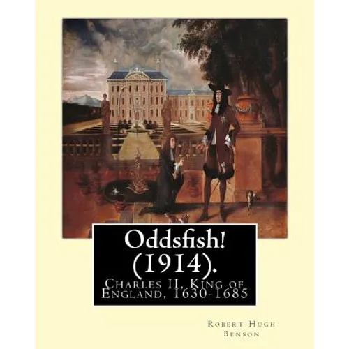 Oddsfish! (1914). By: Robert Hugh Benson (Original Version): Charles II, King of England, 1630-1685 - Paperback