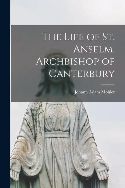The Life of St. Anselm, Archbishop of Canterbury - Paperback