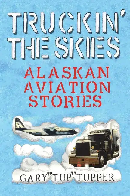 Truckin' The Skies: Alaska Aviation Stories - Paperback