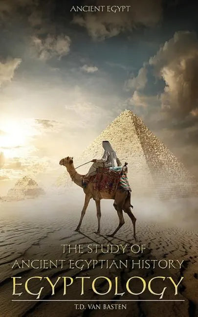 Ancient Egypt: Egyptology - The Study of Ancient Egyptian History - Paperback