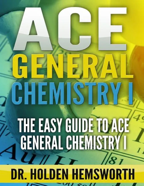 Ace General Chemistry I: The EASY Guide to Ace General Chemistry I - Paperback