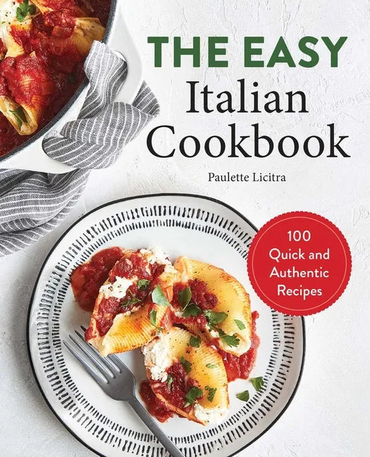 The Easy Italian Cookbook: 100 Quick and Authentic Recipes - Paperback